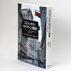 今月の一冊　『フェリックス・ロハティン自伝―ニューヨーク財政危機を救った投資銀行家』 フェリックス・ロハティン　著、渡邊 泰彦　訳／鹿島出版会 ／2400円（本体）