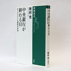 今月の一冊 『中央銀行が終わる日―ビットコインと通貨の未来』岩村 充　著／新潮社／1400円（本体）